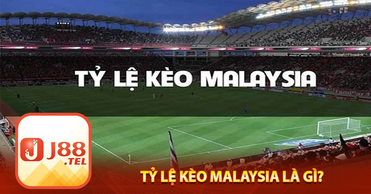 Tỷ lệ kèo Malaysia là gì?